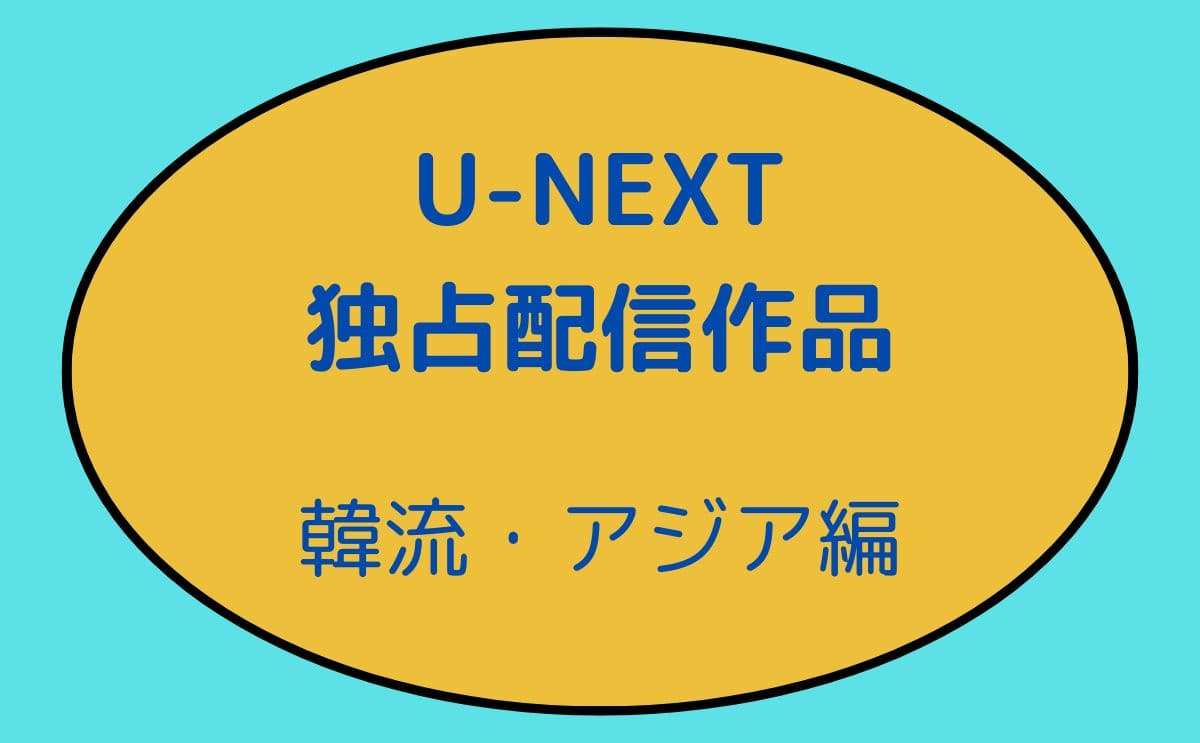 U-NEXTの独占策配信作品　韓流・アジア編